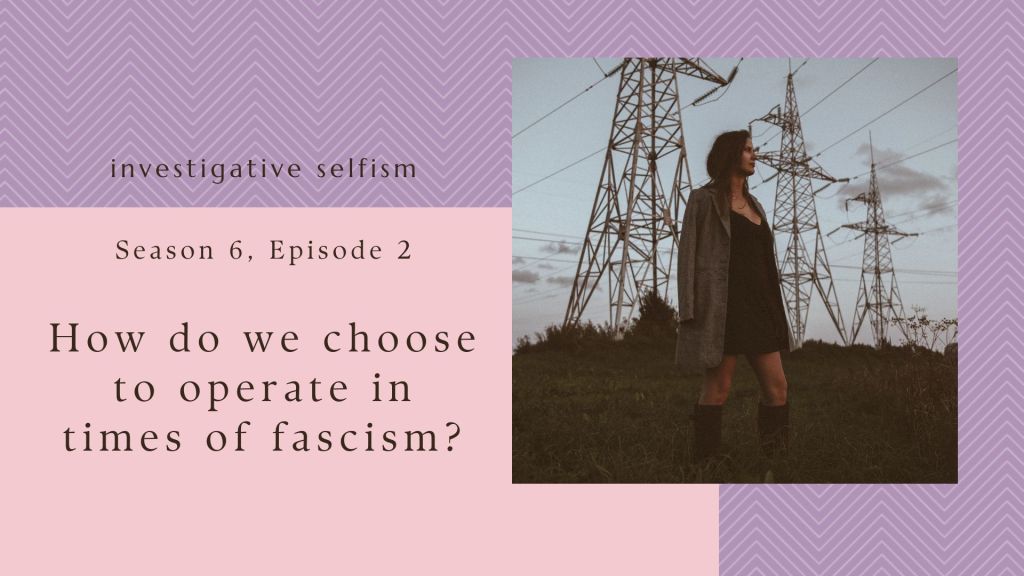 How Do We Choose to Operate in Times of Fascism?